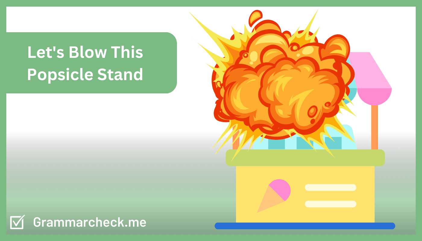  Lets Blow This Popsicle Stand Meaning Origin Use Cases